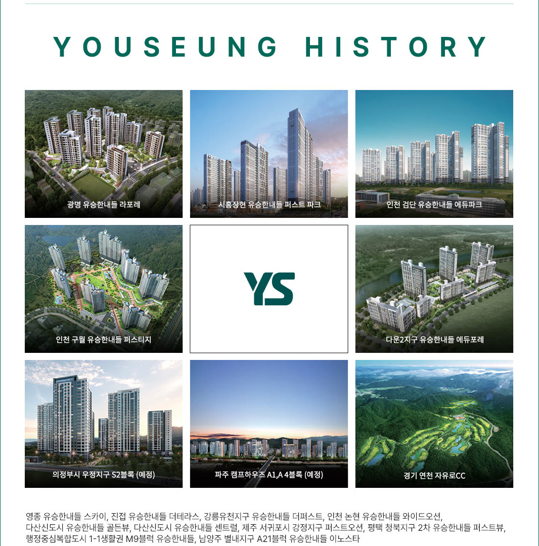 YOUSEUNG HISTORY — 광명 유승한내들 라포레, 시흥장현 유승한내들 퍼스트 파크, 인천 검단 유승한내들 에듀파크, 인천 구월 유승한내들 퍼스티지, 다온2지구 유승한내들 에듀포레, 의정부시 우정지구 S2블록(예정), 파주 캠프하우즈 A1,A4블록(예정), 연천 자유로CC