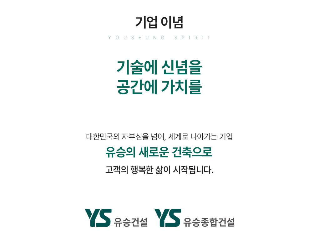 유승한내들 기업 이념 — 기술에 신념을 공간에 가치를. 대한민국의 자부심을 넘어, 세계로 나아가는 기업. 유승의 새로운 건축으로 고객의 행복한 삶이 시작됩니다. 유승건설 · 유승종합건설